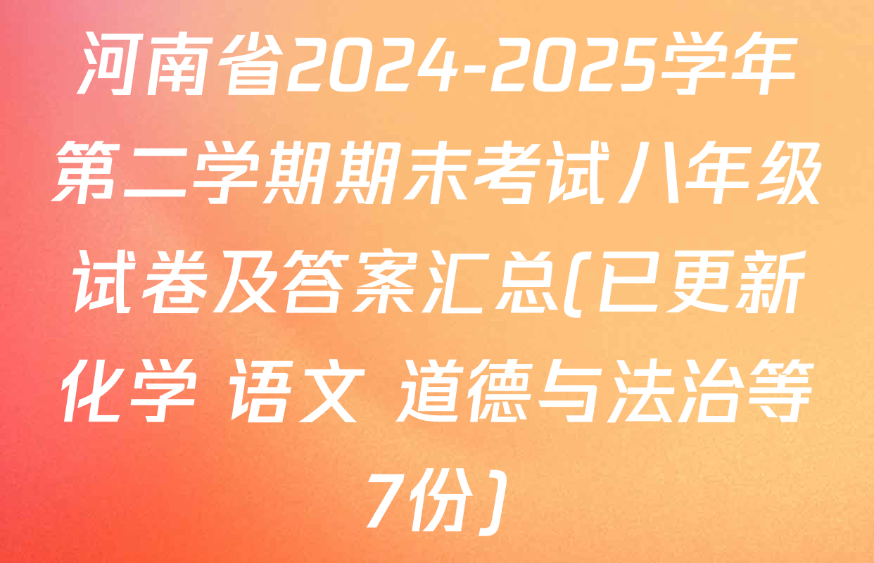 河南省2024-2025学年第二学期期末考试八年级试卷及答案汇总(已更新化学 语文 道德与法治等7份)