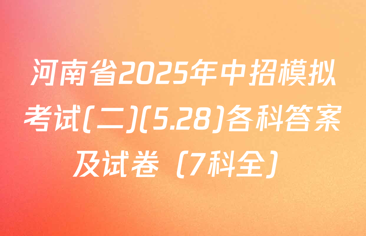 河南省2025年中招模拟考试(二)(5.28)各科答案及试卷（7科全）