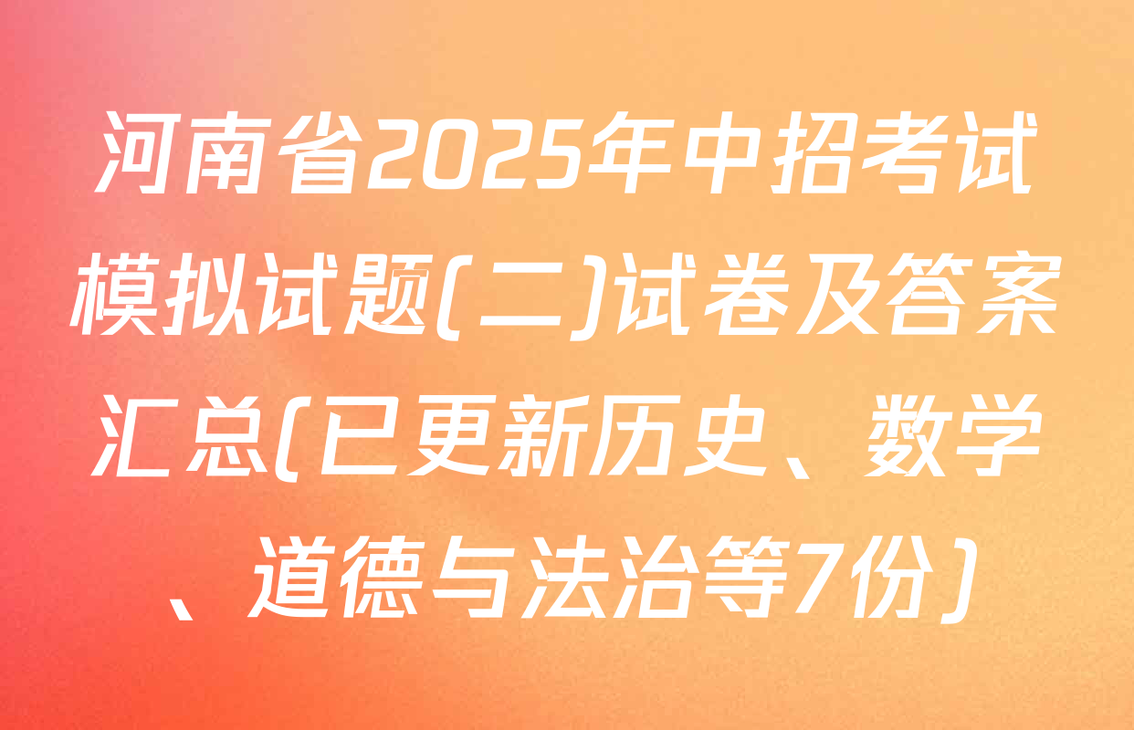 河南省2025年中招考试模拟试题(二)试卷及答案汇总(已更新历史、数学、道德与法治等7份)