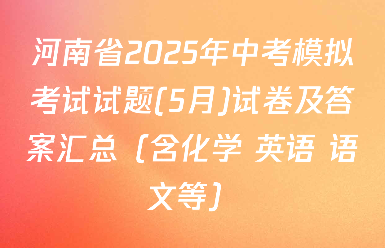 河南省2025年中考模拟考试试题(5月)试卷及答案汇总（含化学 英语 语文等）