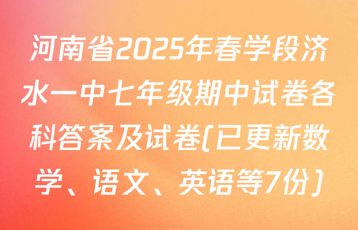 河南省2025年春学段济水一中七年级期中试卷各科答案及试卷(已更新数学、语文、英语等7份)