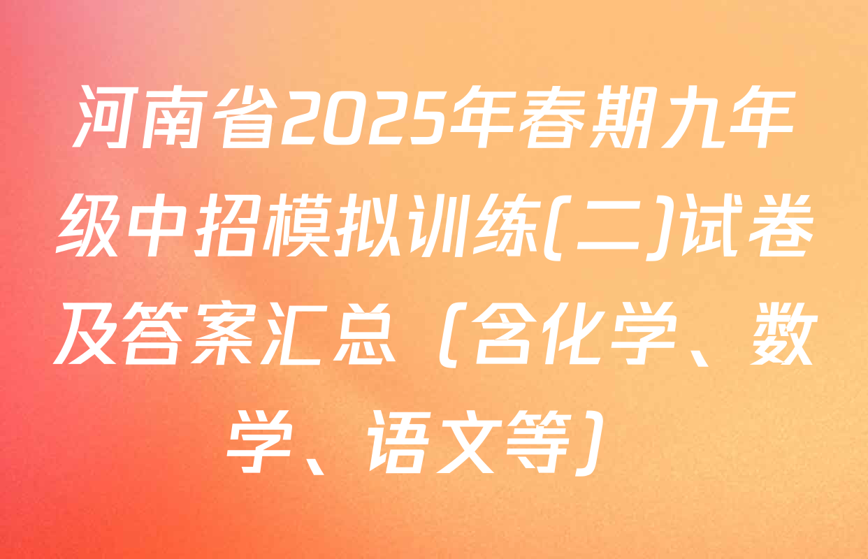 河南省2025年春期九年级中招模拟训练(二)试卷及答案汇总（含化学、数学、语文等）