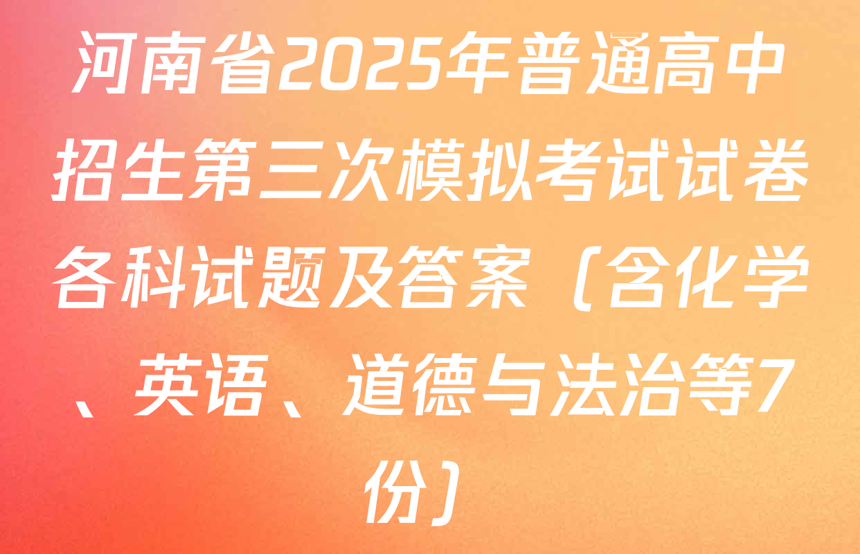 河南省2025年普通高中招生第三次模拟考试试卷各科试题及答案（含化学、英语、道德与法治等7份）