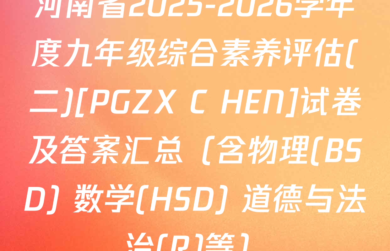 河南省2025-2026学年度九年级综合素养评估(二)[PGZX C HEN]试卷及答案汇总（含物理(BSD) 数学(HSD) 道德与法治(R)等）