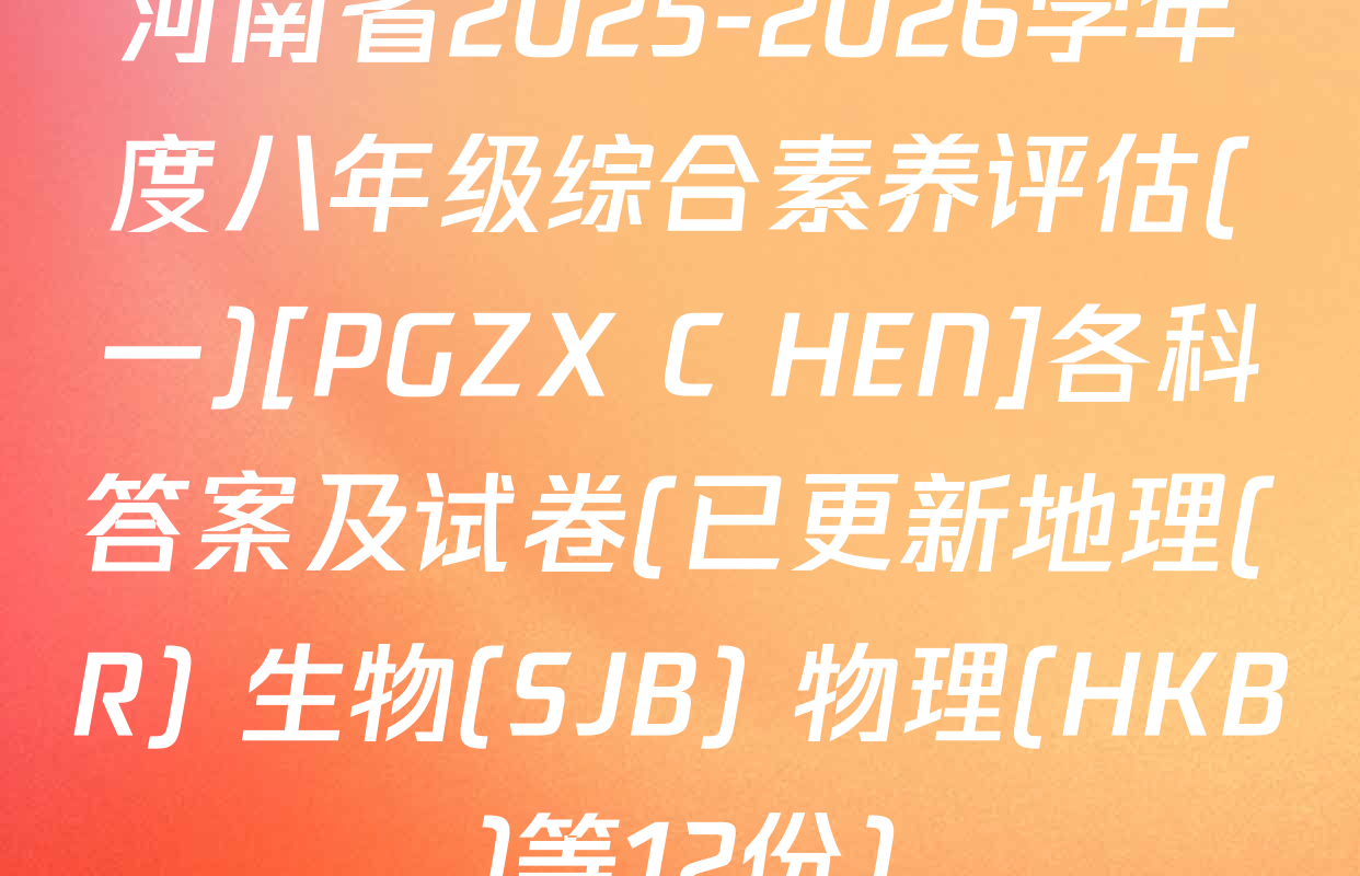 河南省2025-2026学年度八年级综合素养评估(一)[PGZX C HEN]各科答案及试卷(已更新地理(R) 生物(SJB) 物理(HKB)等12份)