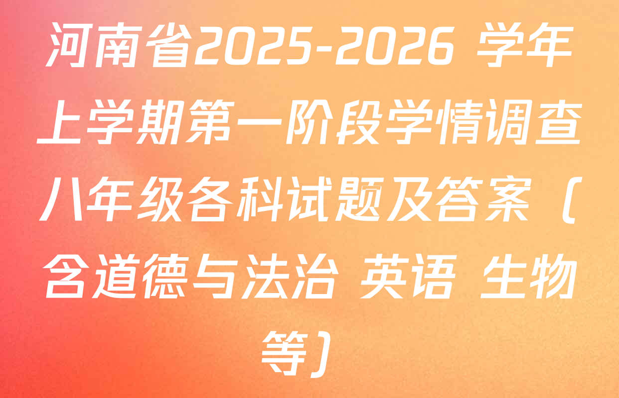 河南省2025-2026 学年上学期第一阶段学情调查八年级各科试题及答案（含道德与法治 英语 生物等）