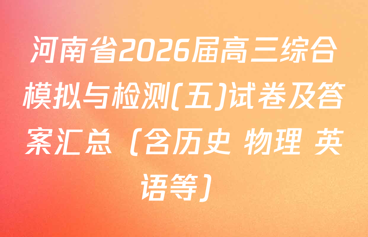 河南省2026届高三综合模拟与检测(五)试卷及答案汇总（含历史 物理 英语等）