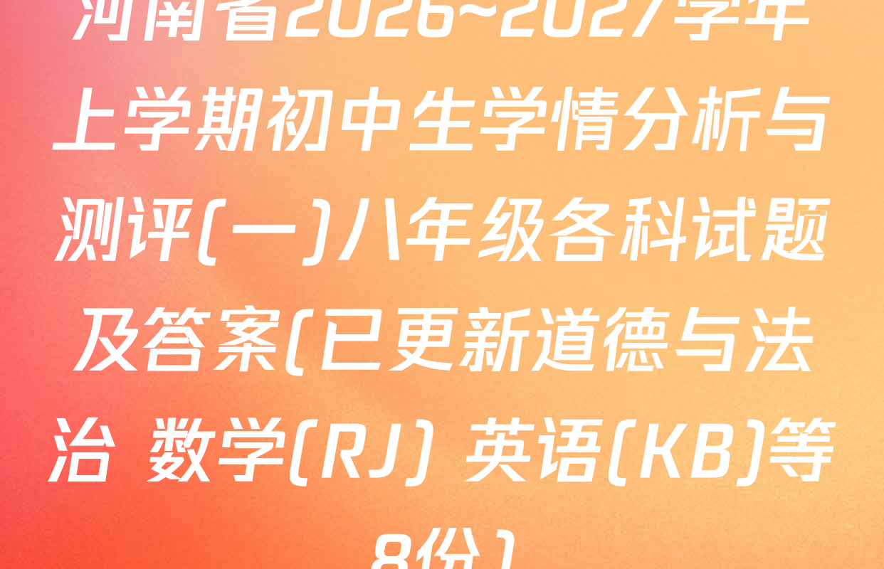 河南省2026~2027学年上学期初中生学情分析与测评(一)八年级各科试题及答案(已更新道德与法治 数学(RJ) 英语(KB)等8份)