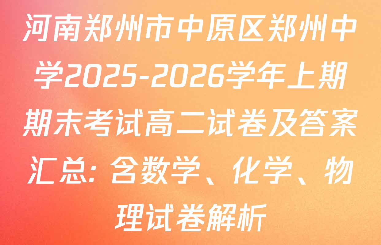 河南郑州市中原区郑州中学2025-2026学年上期期末考试高二试卷及答案汇总: 含数学、化学、物理试卷解析
