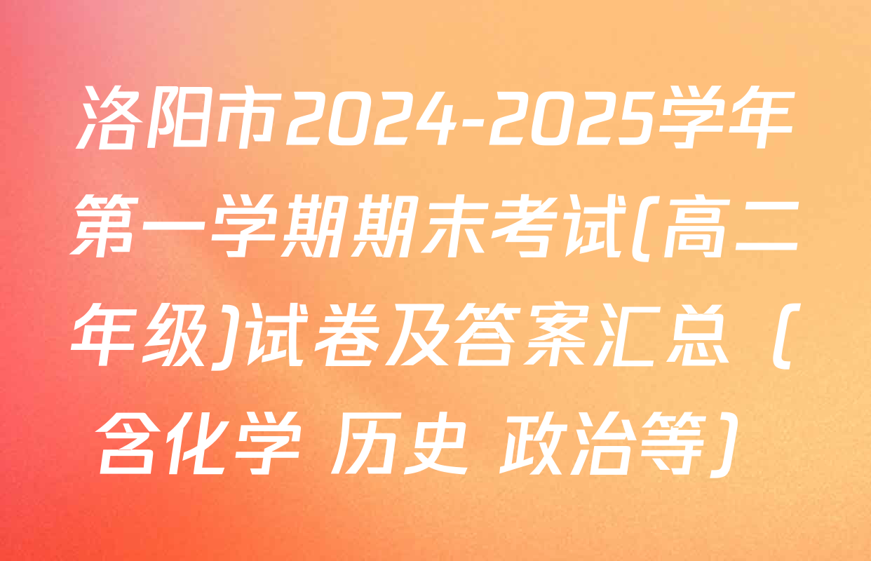 洛阳市2024-2025学年第一学期期末考试(高二年级)试卷及答案汇总（含化学 历史 政治等）