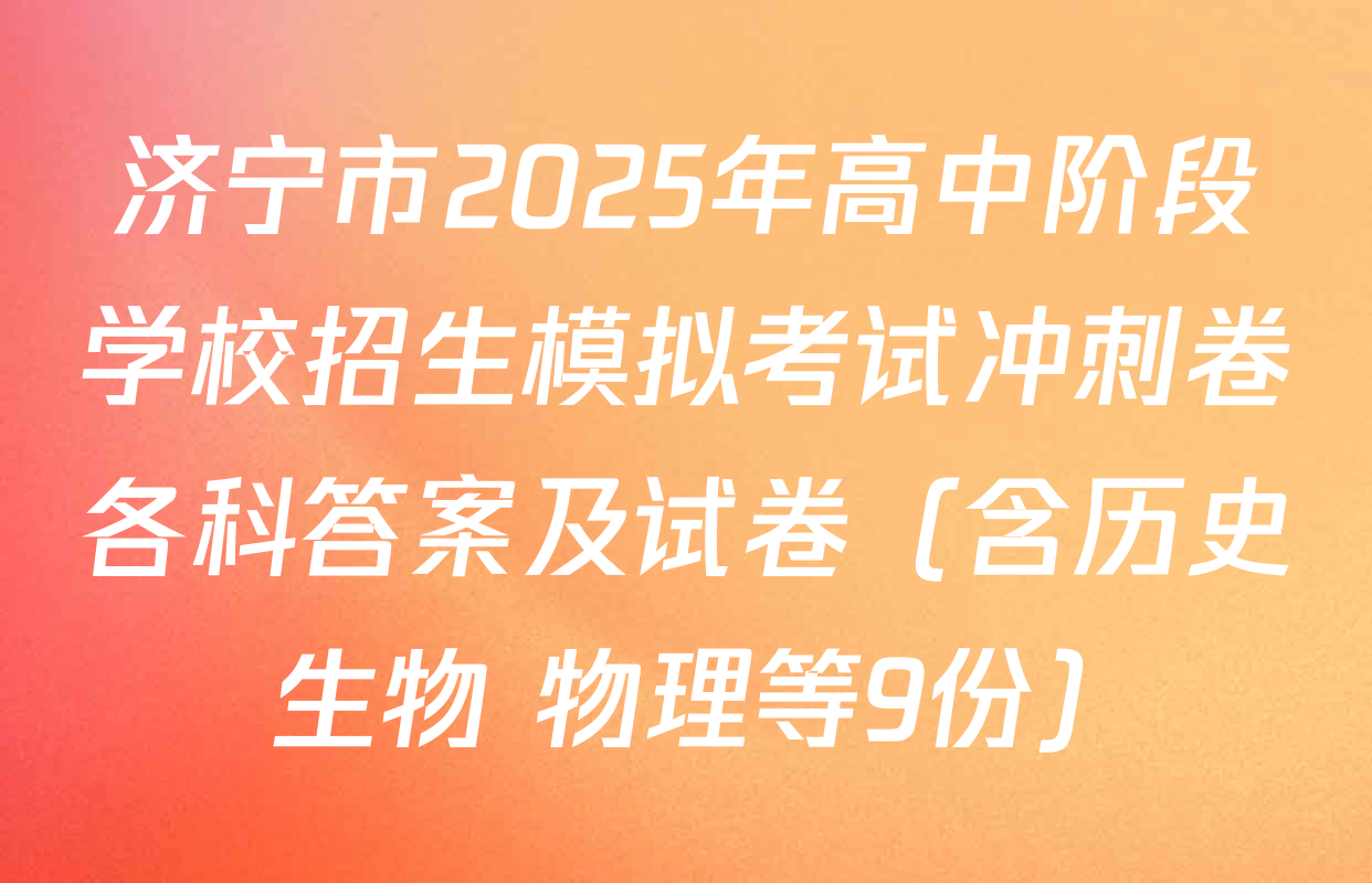 济宁市2025年高中阶段学校招生模拟考试冲刺卷各科答案及试卷（含历史 生物 物理等9份）