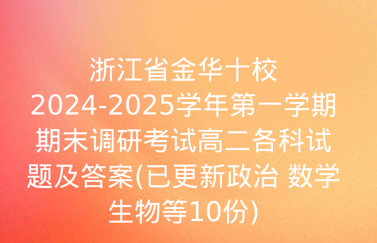 浙江省金华十校2024-2025学年第一学期期末调研考试高二各科试题及答案(已更新政治 数学 生物等10份)