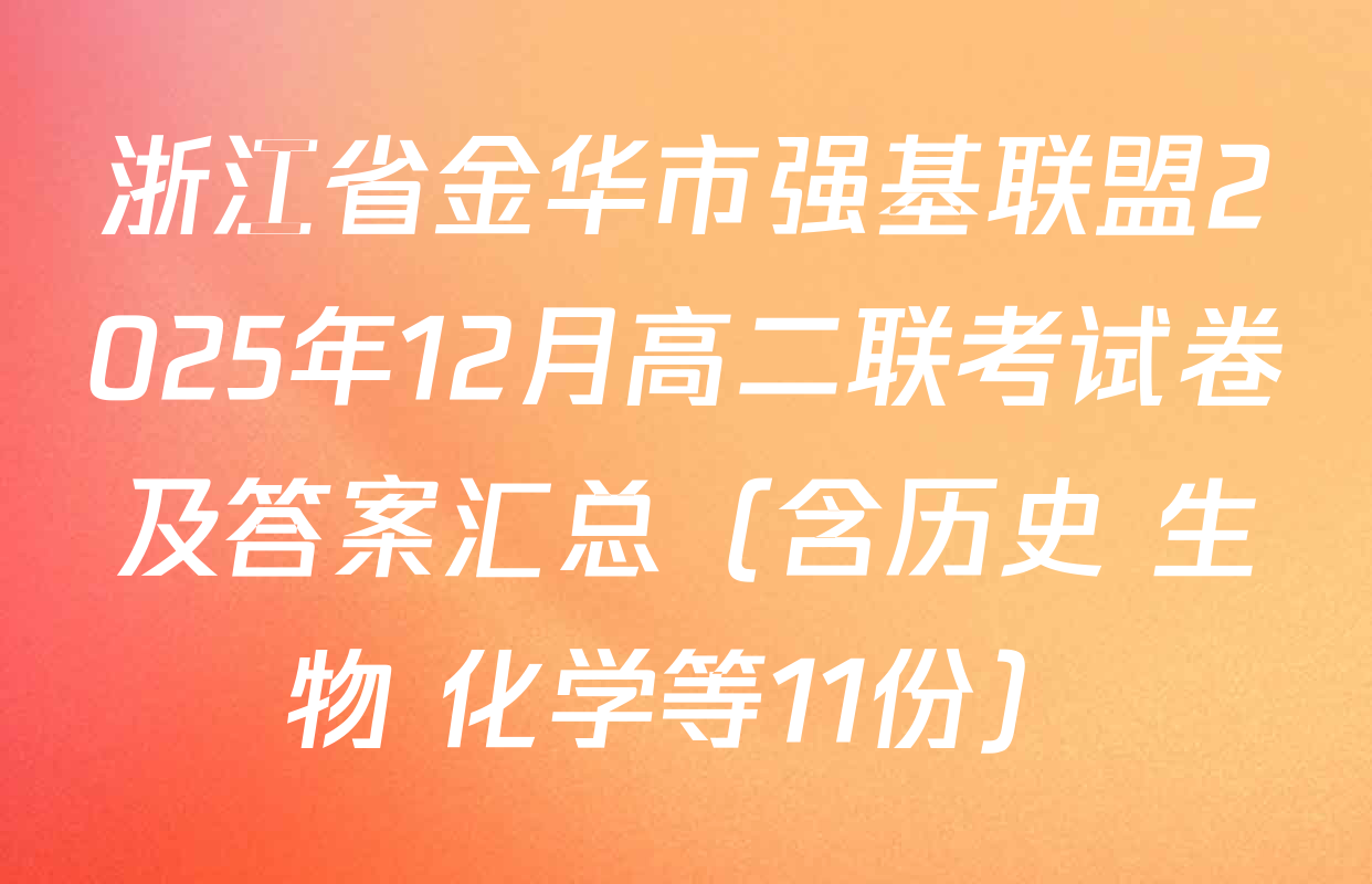 浙江省金华市强基联盟2025年12月高二联考试卷及答案汇总（含历史 生物 化学等11份）