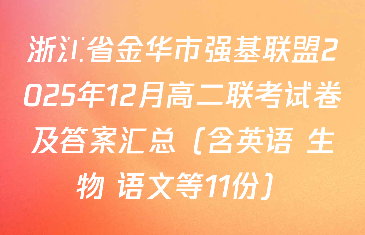 浙江省金华市强基联盟2025年12月高二联考试卷及答案汇总（含英语 生物 语文等11份）