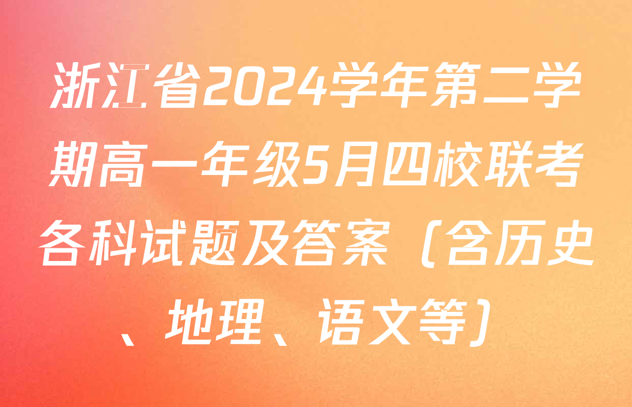 浙江省2024学年第二学期高一年级5月四校联考各科试题及答案（含历史、地理、语文等）