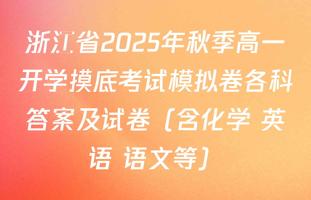 浙江省2025年秋季高一开学摸底考试模拟卷各科答案及试卷（含化学 英语 语文等）