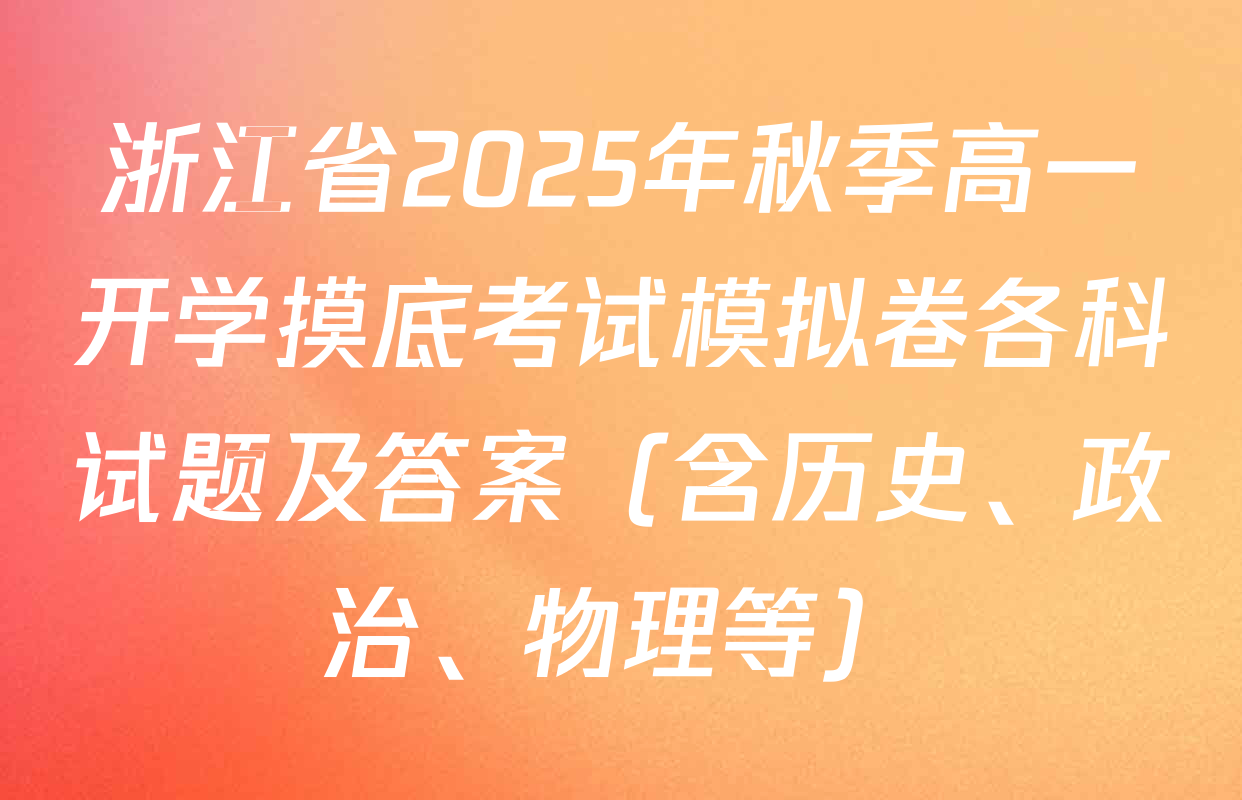 浙江省2025年秋季高一开学摸底考试模拟卷各科试题及答案（含历史、政治、物理等）