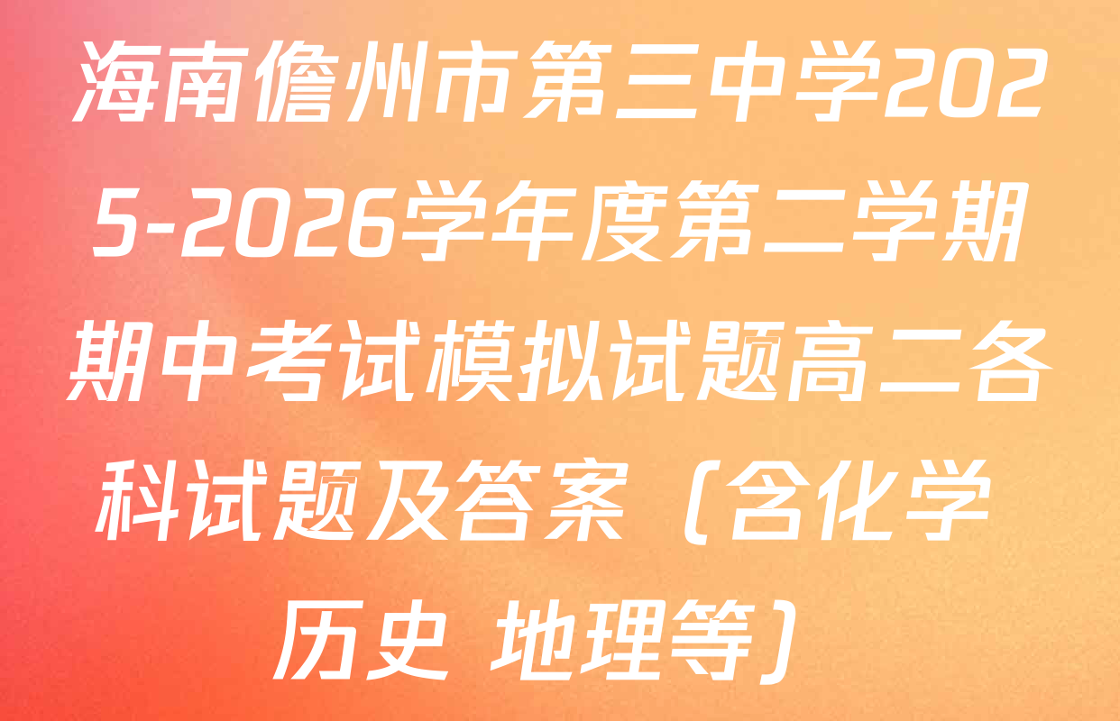 海南儋州市第三中学2025-2026学年度第二学期期中考试模拟试题高二各科试题及答案（含化学 历史 地理等）