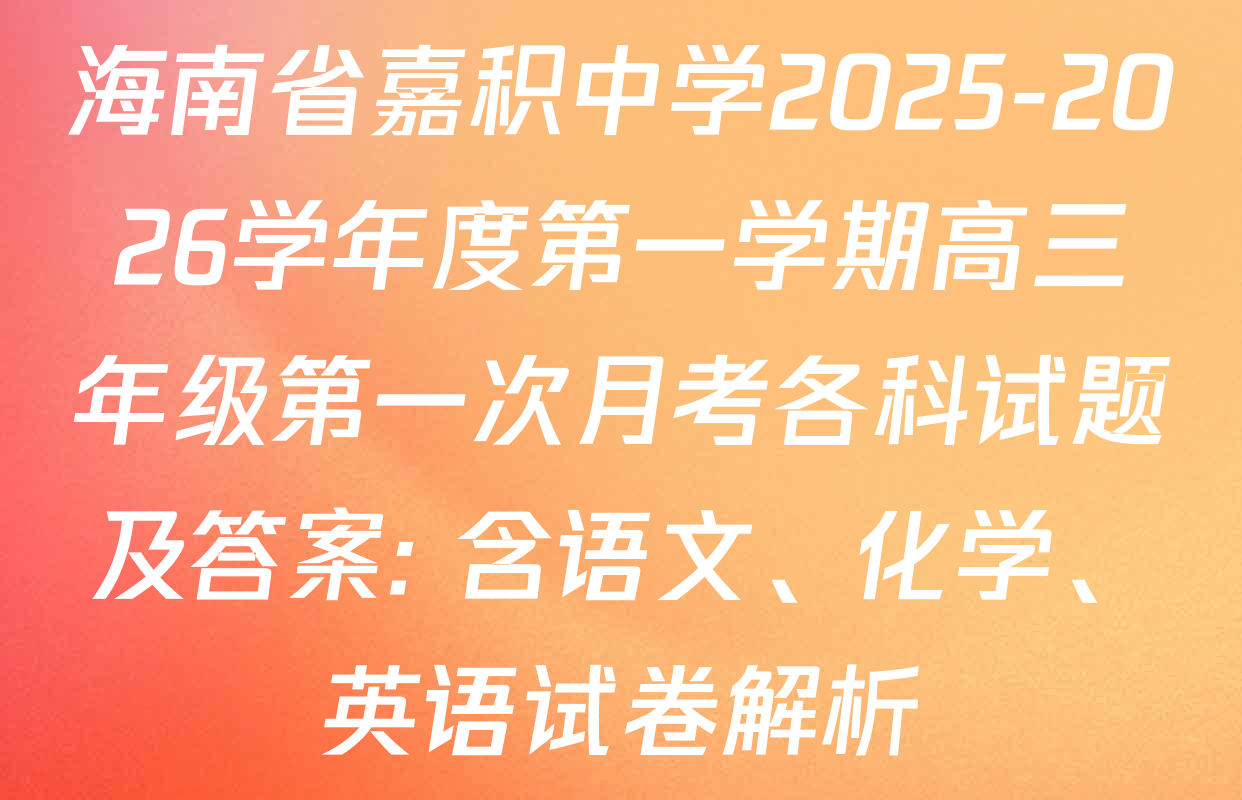 海南省嘉积中学2025-2026学年度第一学期高三年级第一次月考各科试题及答案: 含语文、化学、英语试卷解析