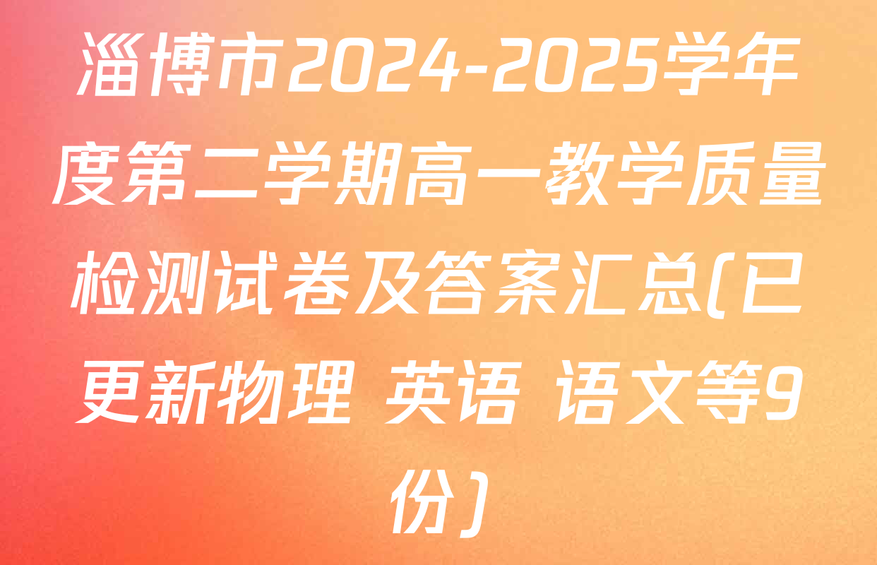 淄博市2024-2025学年度第二学期高一教学质量检测试卷及答案汇总(已更新物理 英语 语文等9份)