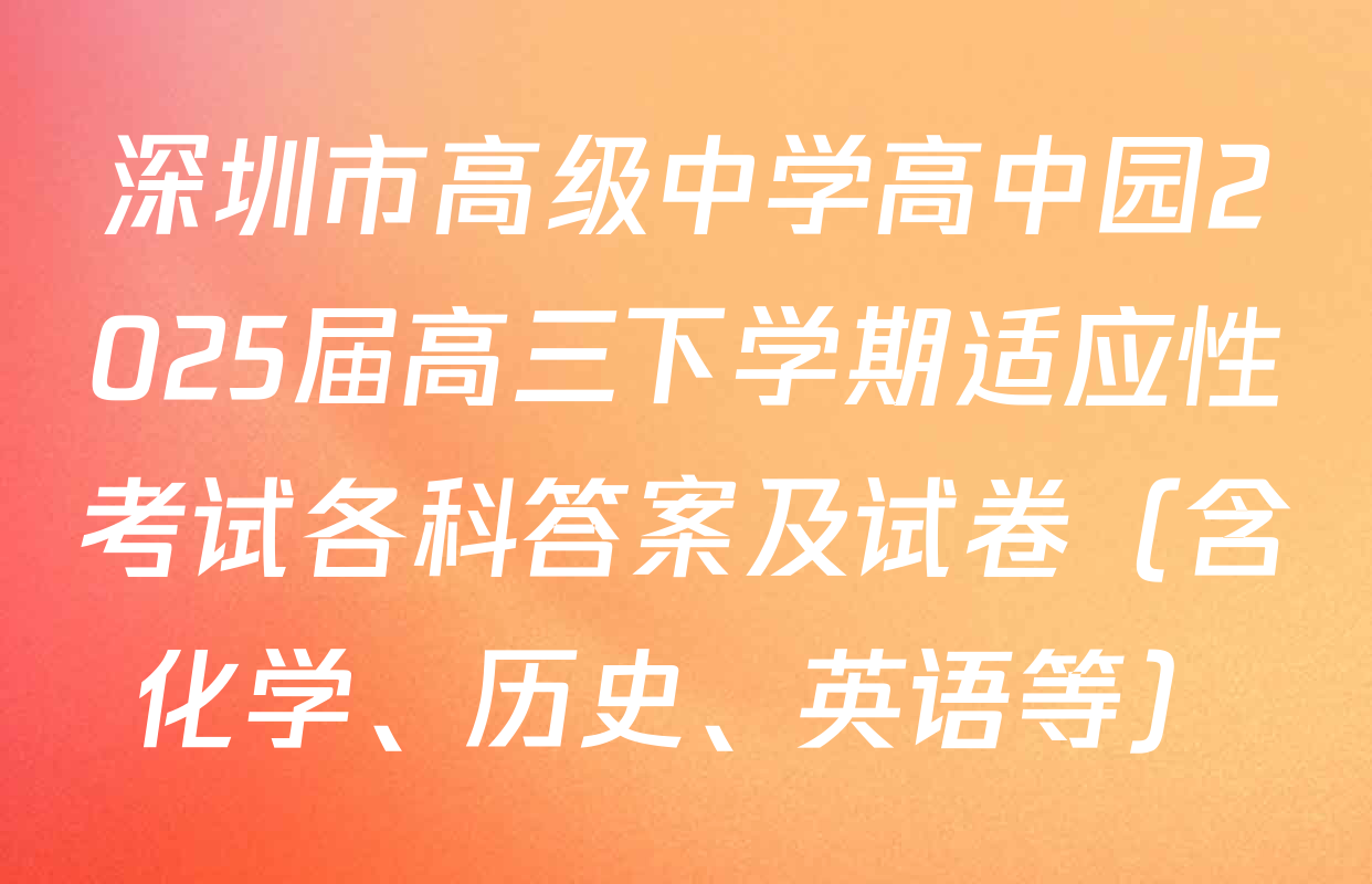 深圳市高级中学高中园2025届高三下学期适应性考试各科答案及试卷（含化学、历史、英语等）