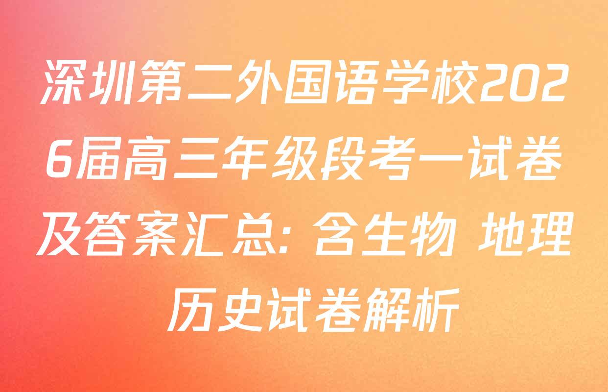 深圳第二外国语学校2026届高三年级段考一试卷及答案汇总: 含生物 地理 历史试卷解析