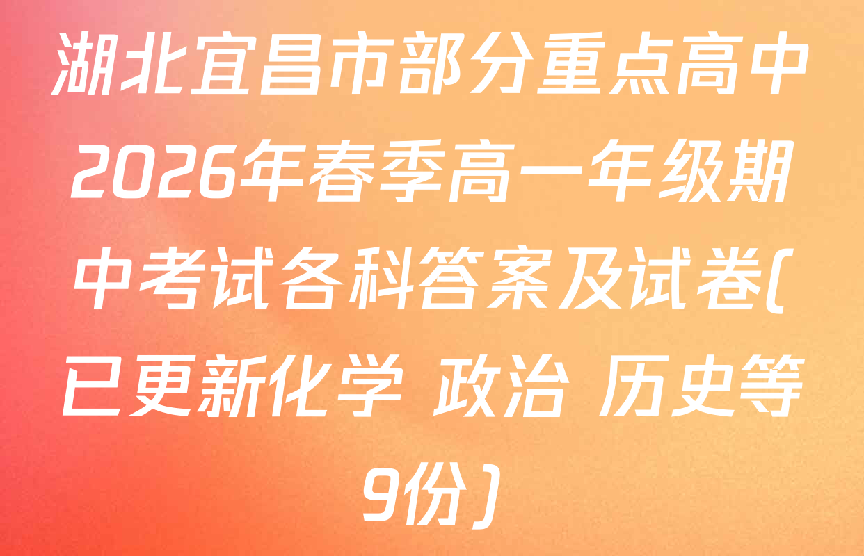 湖北宜昌市部分重点高中2026年春季高一年级期中考试各科答案及试卷(已更新化学 政治 历史等9份)