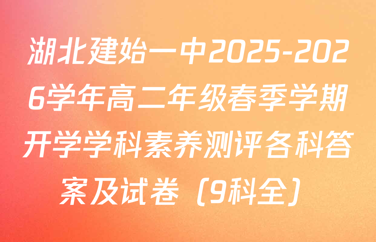 湖北建始一中2025-2026学年高二年级春季学期开学学科素养测评各科答案及试卷（9科全）