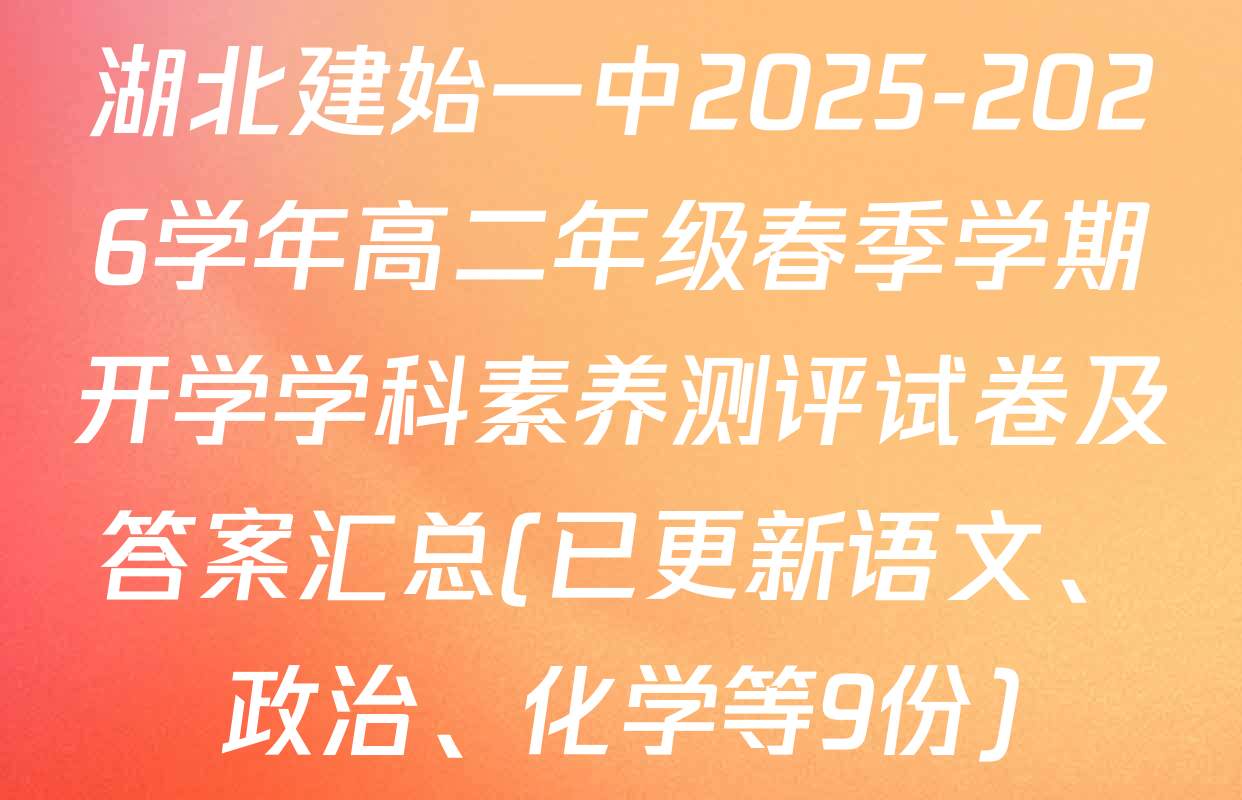湖北建始一中2025-2026学年高二年级春季学期开学学科素养测评试卷及答案汇总(已更新语文、政治、化学等9份)
