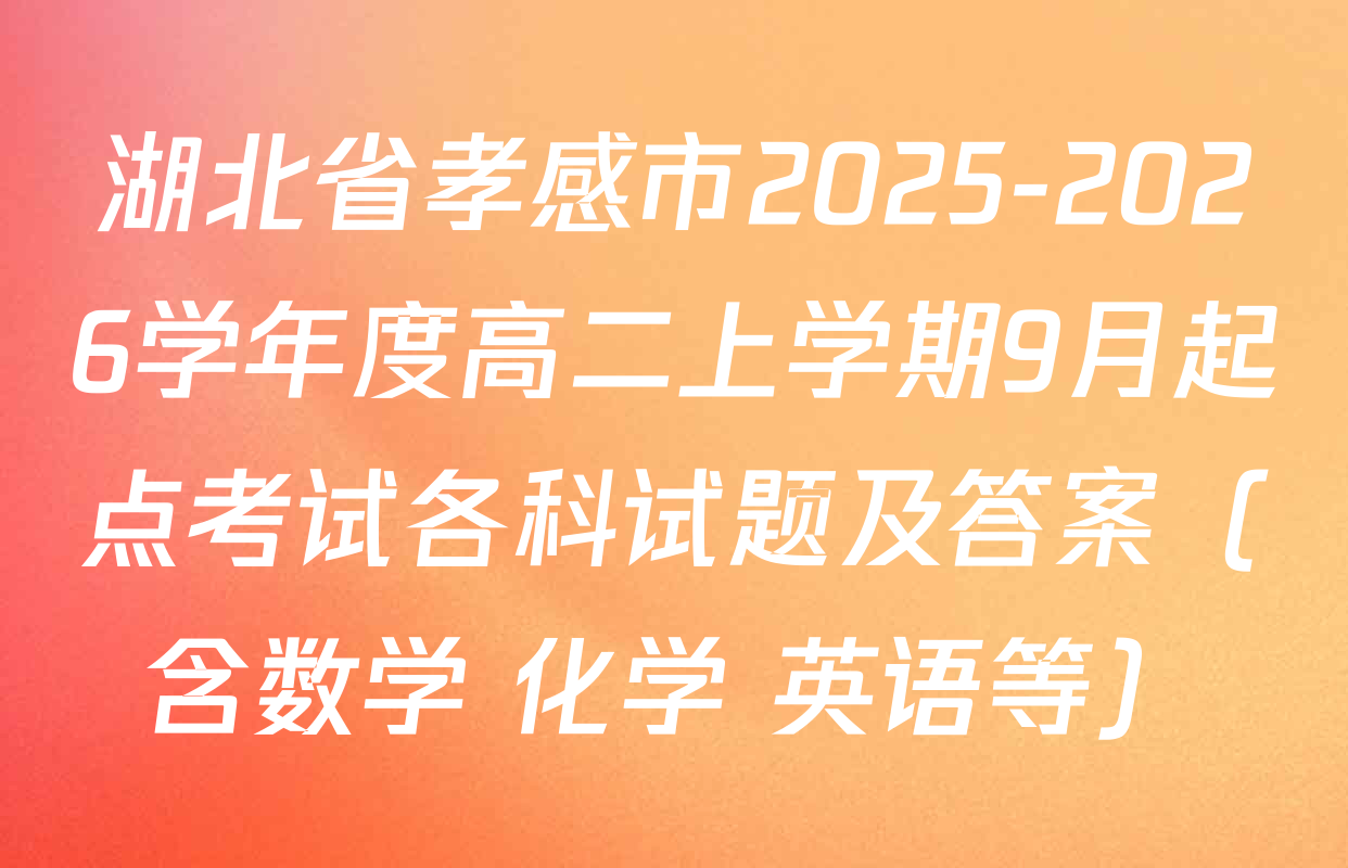 湖北省孝感市2025-2026学年度高二上学期9月起点考试各科试题及答案（含数学 化学 英语等）