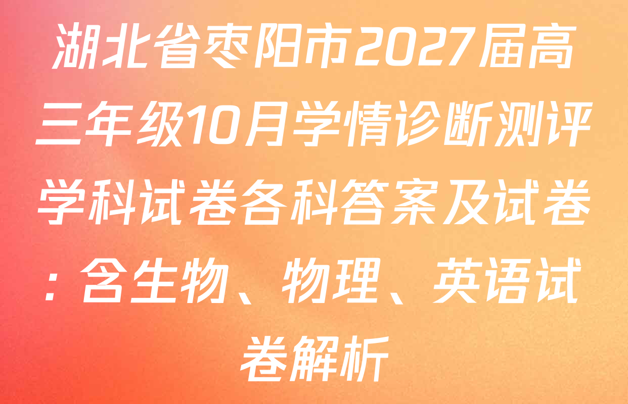 湖北省枣阳市2027届高三年级10月学情诊断测评学科试卷各科答案及试卷: 含生物、物理、英语试卷解析