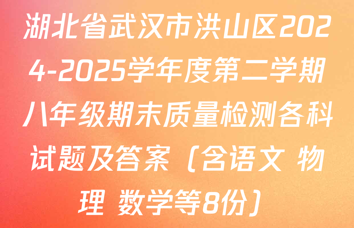 湖北省武汉市洪山区2024-2025学年度第二学期八年级期末质量检测各科试题及答案（含语文 物理 数学等8份）