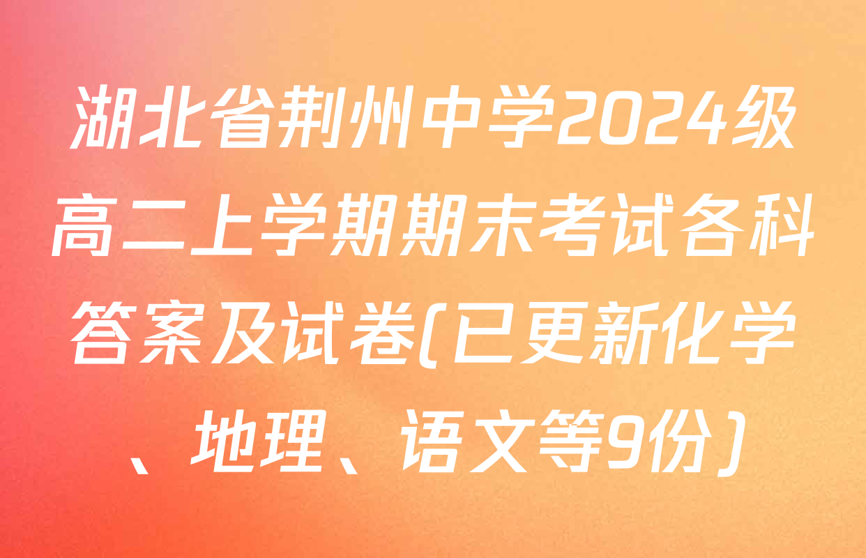 湖北省荆州中学2024级高二上学期期末考试各科答案及试卷(已更新化学、地理、语文等9份)