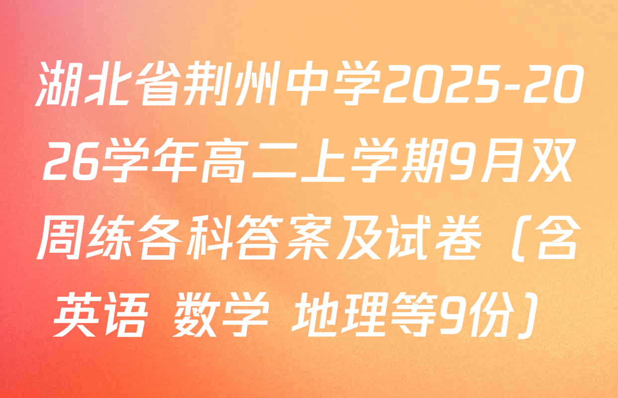 湖北省荆州中学2025-2026学年高二上学期9月双周练各科答案及试卷（含英语 数学 地理等9份）
