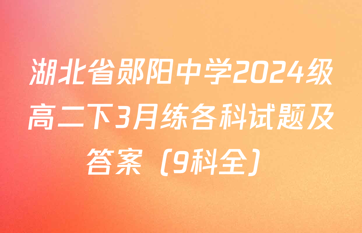 湖北省郧阳中学2024级高二下3月练各科试题及答案（9科全）