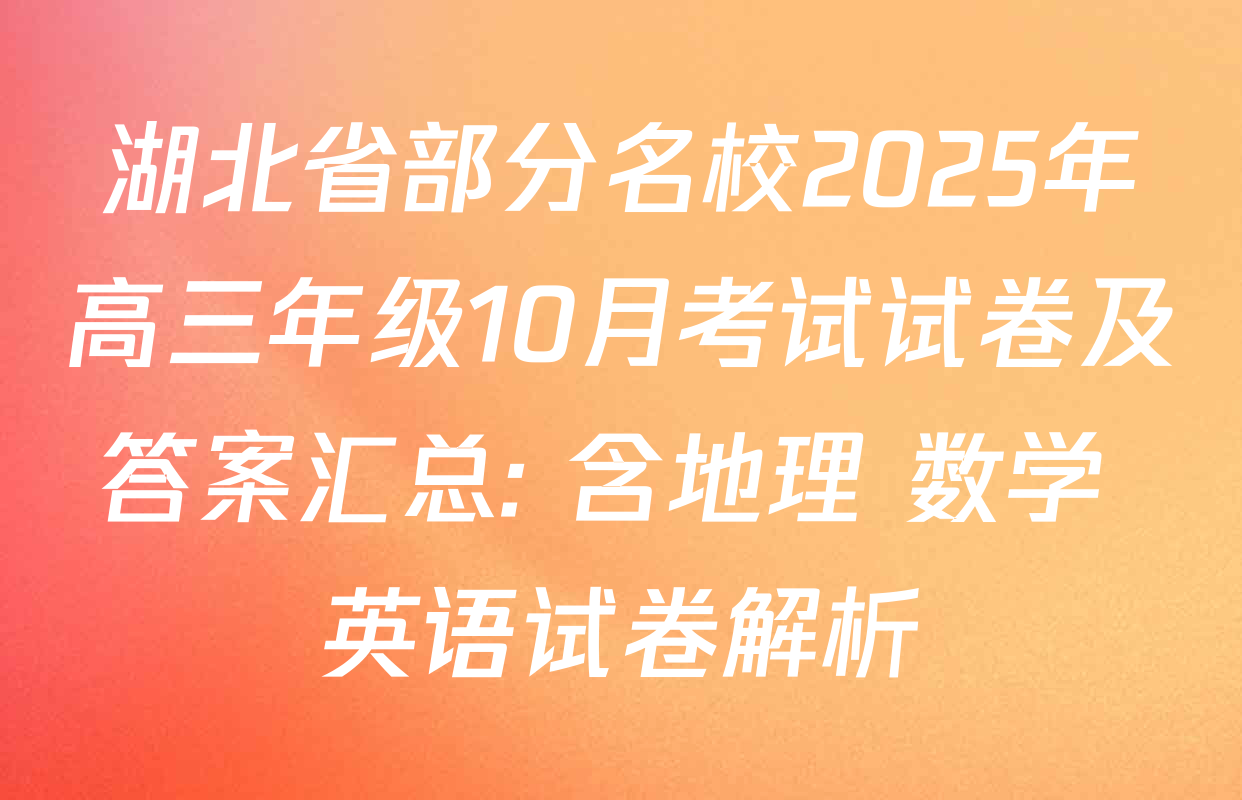 湖北省部分名校2025年高三年级10月考试试卷及答案汇总: 含地理 数学 英语试卷解析