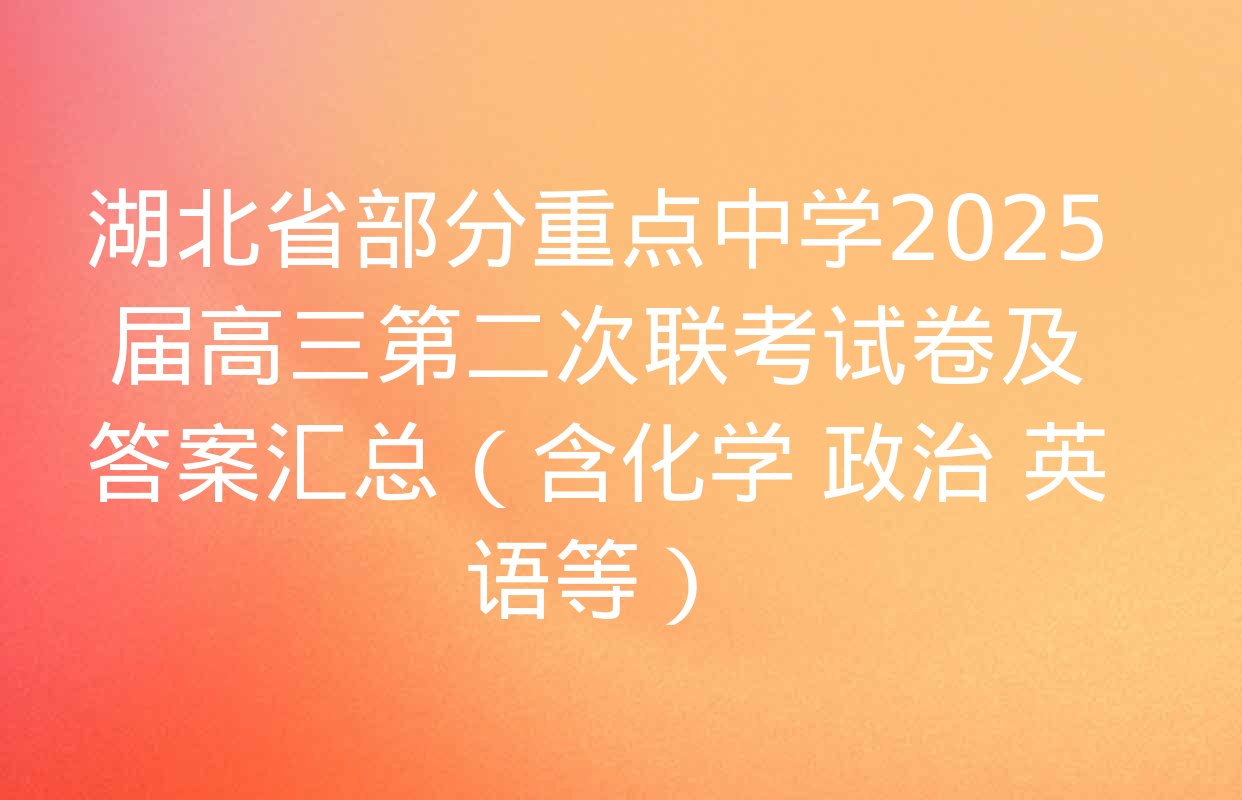 湖北省部分重点中学2025届高三第二次联考试卷及答案汇总（含化学 政治 英语等）