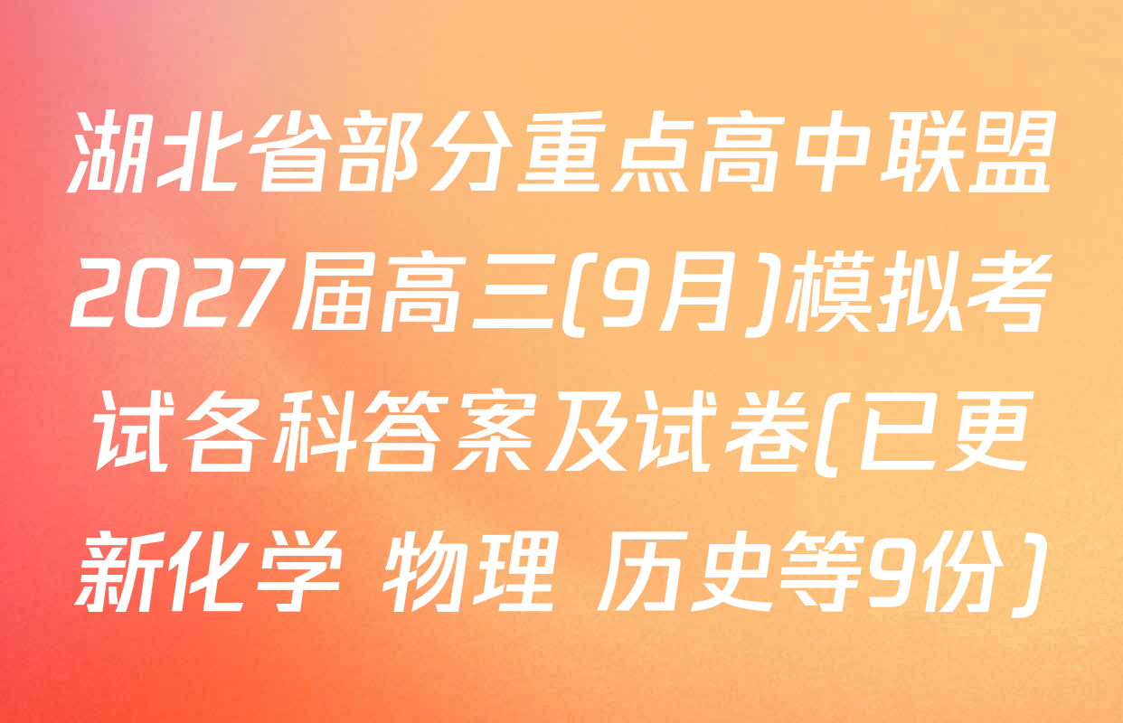湖北省部分重点高中联盟2027届高三(9月)模拟考试各科答案及试卷(已更新化学 物理 历史等9份)