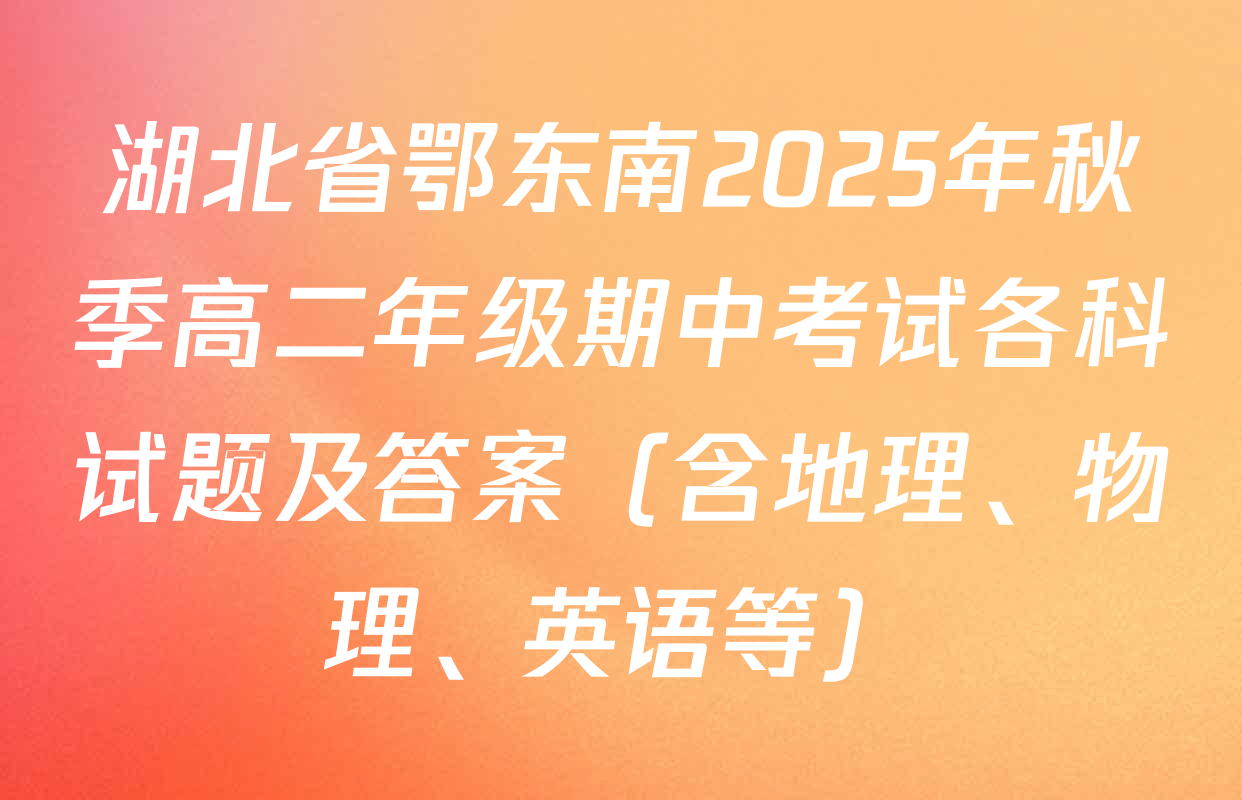湖北省鄂东南2025年秋季高二年级期中考试各科试题及答案（含地理、物理、英语等）
