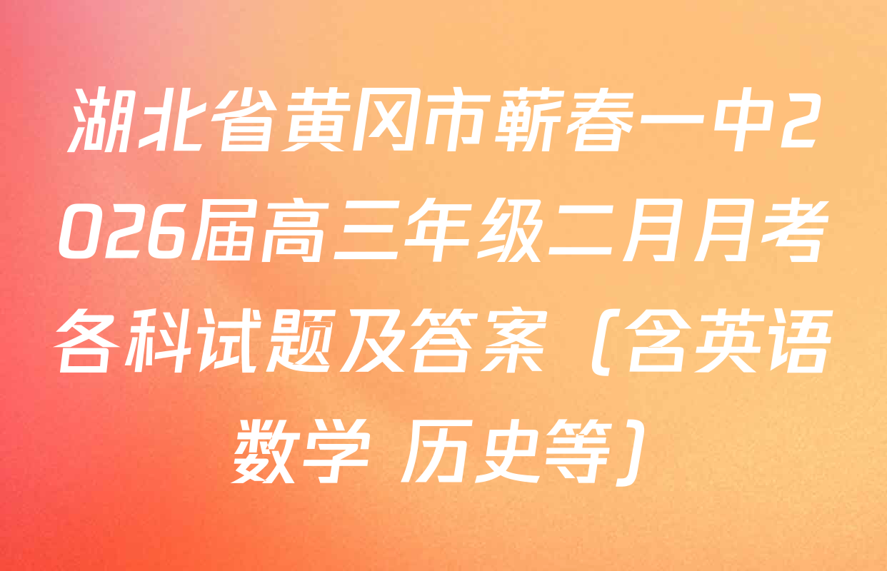 湖北省黄冈市蕲春一中2026届高三年级二月月考各科试题及答案（含英语 数学 历史等）