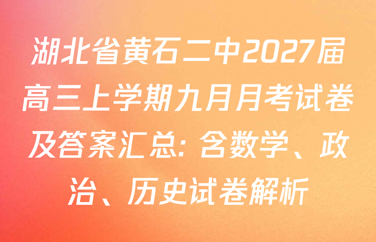 湖北省黄石二中2027届高三上学期九月月考试卷及答案汇总: 含数学、政治、历史试卷解析
