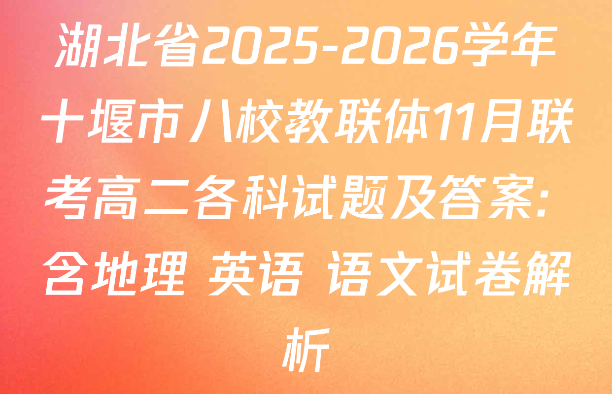 湖北省2025-2026学年十堰市八校教联体11月联考高二各科试题及答案: 含地理 英语 语文试卷解析