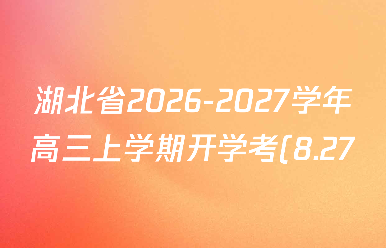 湖北省2026-2027学年高三上学期开学考(8.27)各科答案及试卷: 含地理 政治 数学试卷解析 湖北省2026-2027学年高三上学期开学考(8.27)各科答案及试卷: 含地理 政治 数学试卷解析