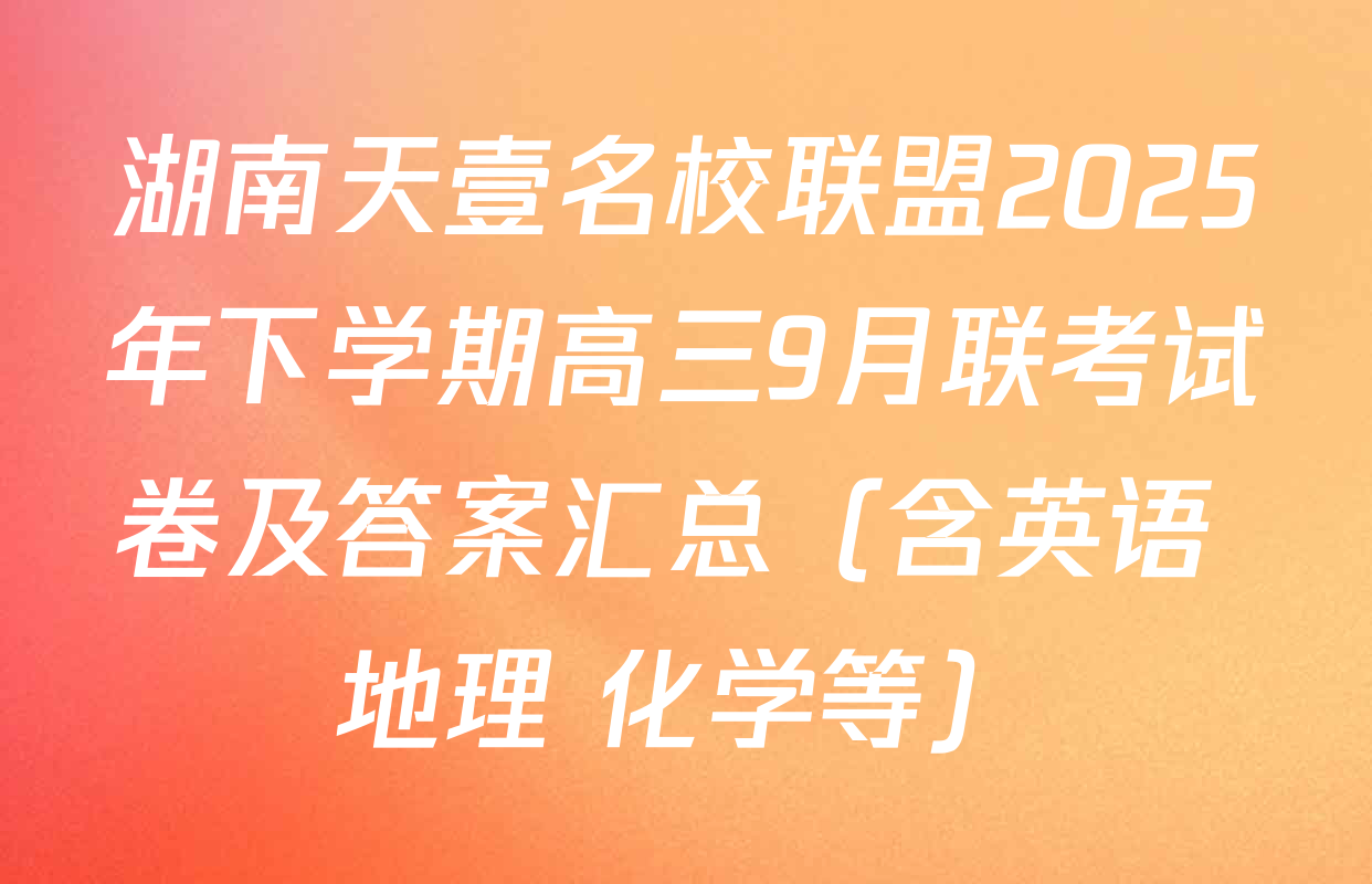 湖南天壹名校联盟2025年下学期高三9月联考试卷及答案汇总（含英语 地理 化学等）