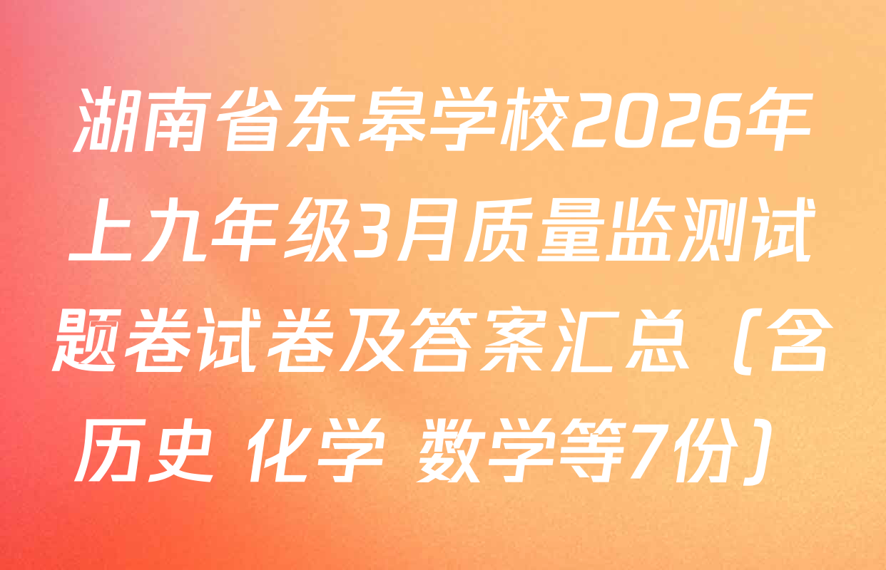 湖南省东皋学校2026年上九年级3月质量监测试题卷试卷及答案汇总（含历史 化学 数学等7份）