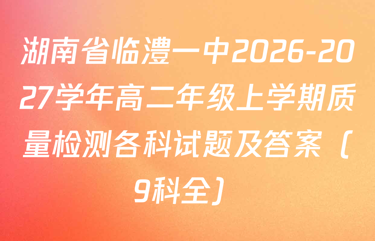 湖南省临澧一中2026-2027学年高二年级上学期质量检测各科试题及答案（9科全）