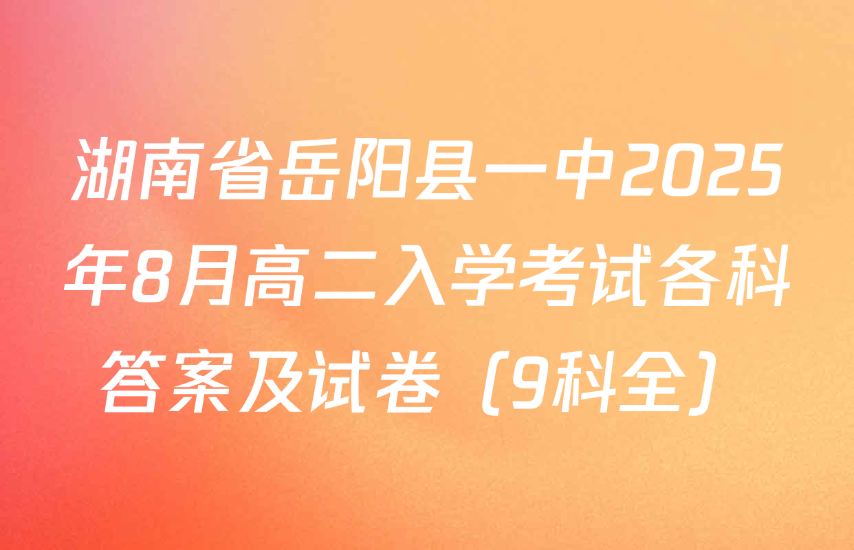 湖南省岳阳县一中2025年8月高二入学考试各科答案及试卷（9科全）