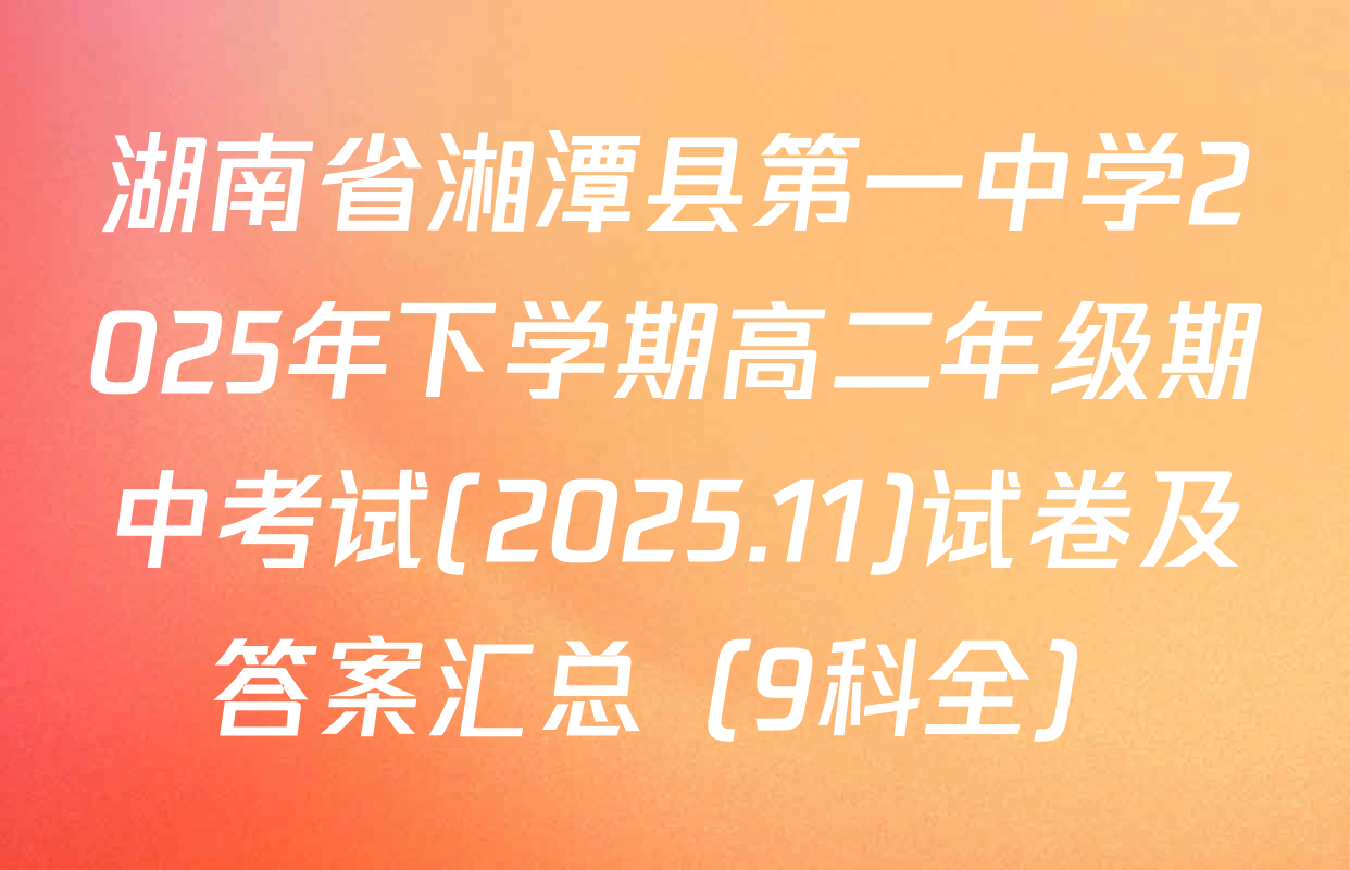 湖南省湘潭县第一中学2025年下学期高二年级期中考试(2025.11)试卷及答案汇总（9科全）