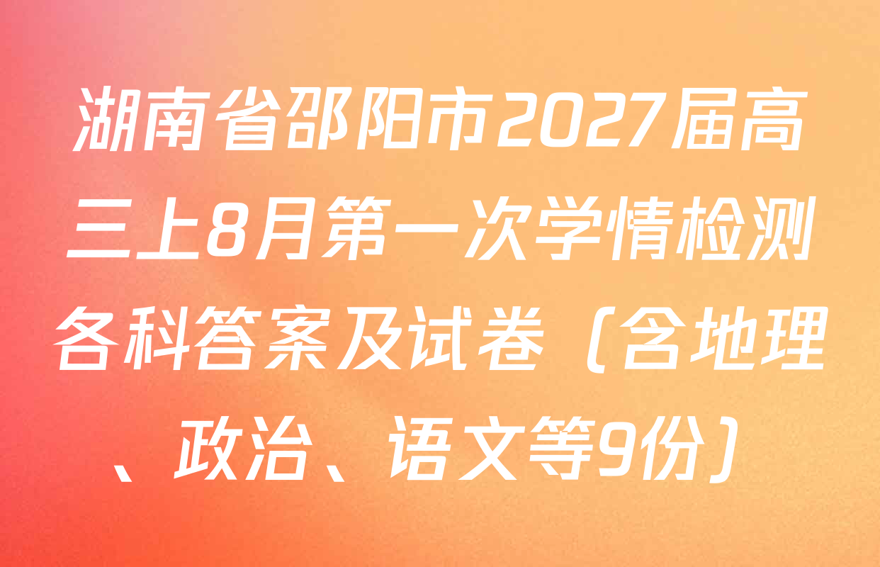 湖南省邵阳市2027届高三上8月第一次学情检测各科答案及试卷（含地理、政治、语文等9份）