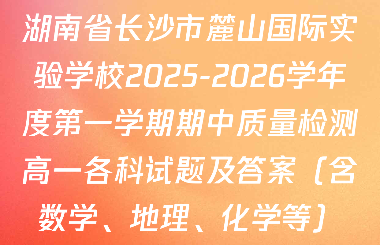 湖南省长沙市麓山国际实验学校2025-2026学年度第一学期期中质量检测高一各科试题及答案（含数学、地理、化学等）